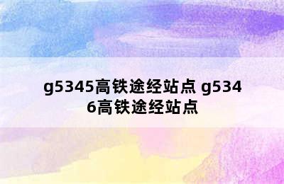 g5345高铁途经站点 g5346高铁途经站点